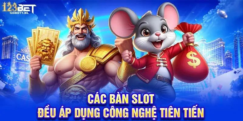 Các bàn slot đều áp dụng công nghệ tiên tiến