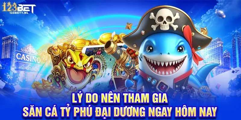 Lý do nên tham gia săn cá tỷ phú đại dương ngay hôm nay 