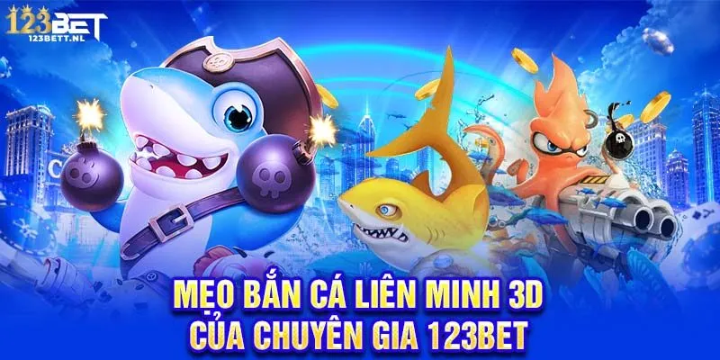 Mẹo bắn cá liên minh 3D của chuyên gia 123Bet