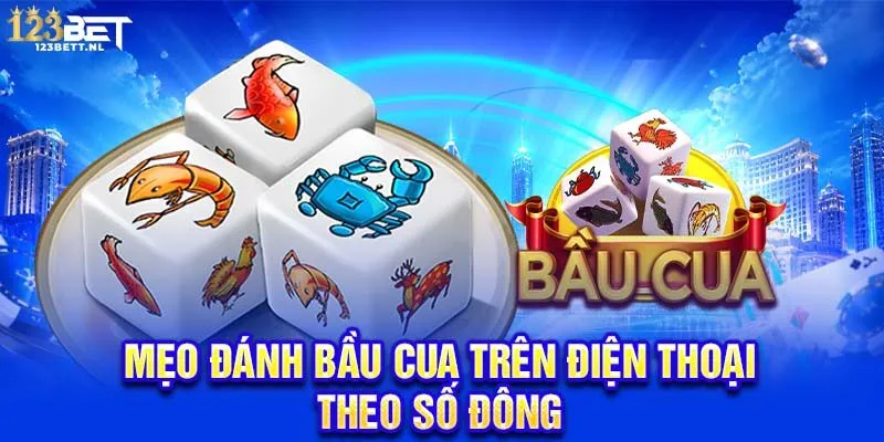 Mẹo đánh Bầu Cua trên điện thoại theo số đông 